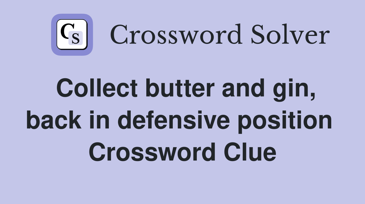 Collect butter and gin, back in defensive position Crossword Clue